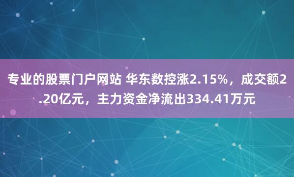 专业的股票门户网站 华东数控涨2.15%，成交额2.20亿元，主力资金净流出334.41万元