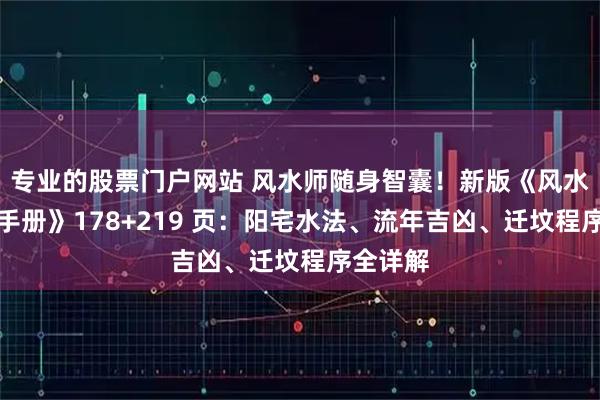 专业的股票门户网站 风水师随身智囊！新版《风水师随身手册》178+219 页：阳宅水法、流年吉凶、迁坟程序全详解